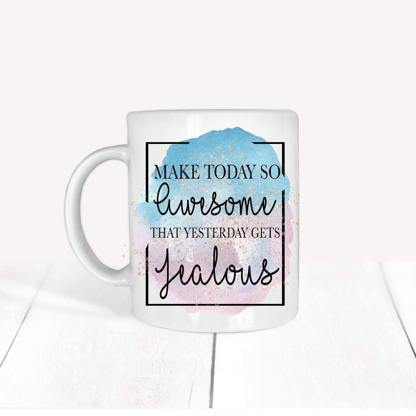 Make Today So Awesome That Yesterday Gets Jealous Motivational | 11 oz mug